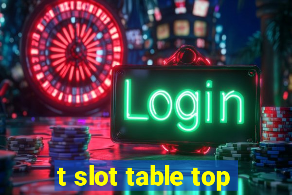 t slot table top