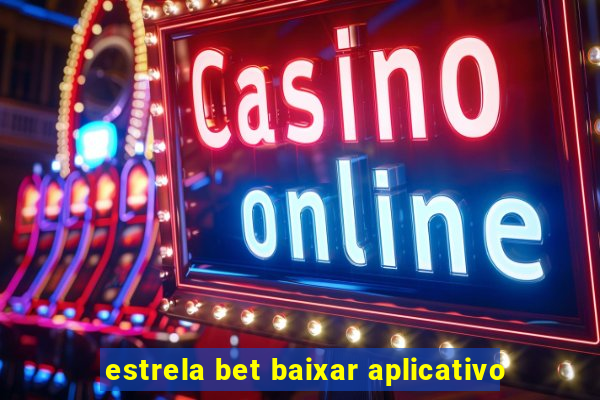 estrela bet baixar aplicativo