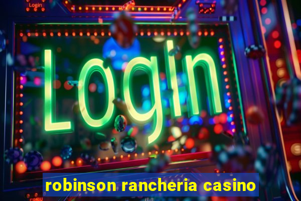 robinson rancheria casino