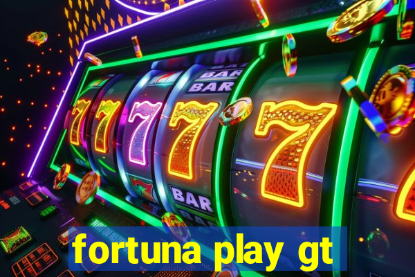 fortuna play gt