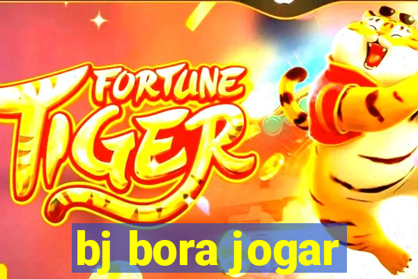 bj bora jogar