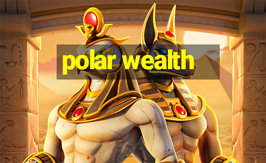 polar wealth