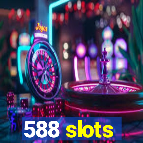 588 slots