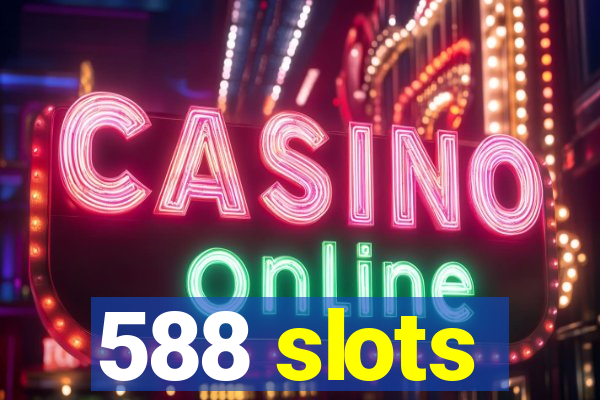 588 slots