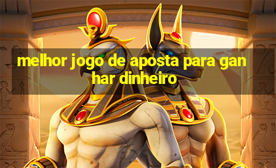 melhor jogo de aposta para ganhar dinheiro