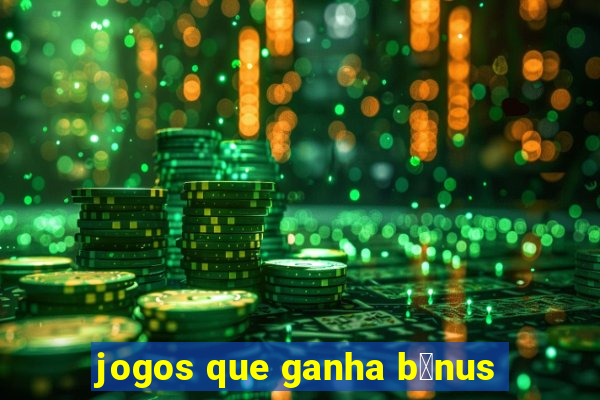 jogos que ganha b么nus