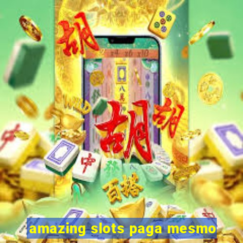 amazing slots paga mesmo