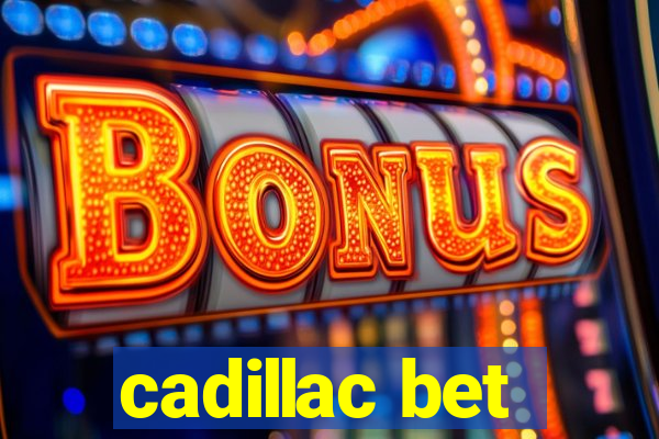 cadillac bet