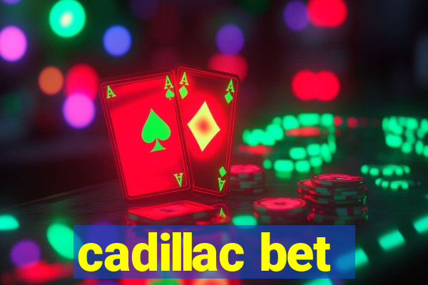 cadillac bet