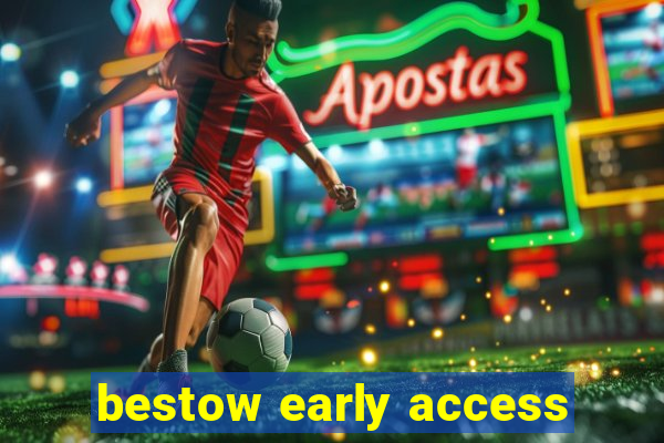 bestow early access