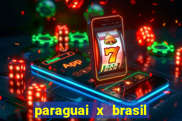 paraguai x brasil ao vivo