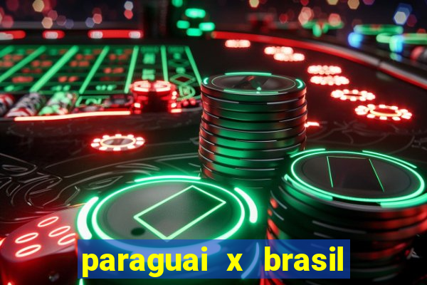 paraguai x brasil ao vivo