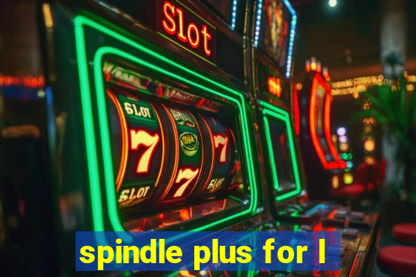 spindle plus for l