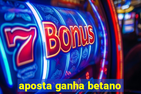 aposta ganha betano