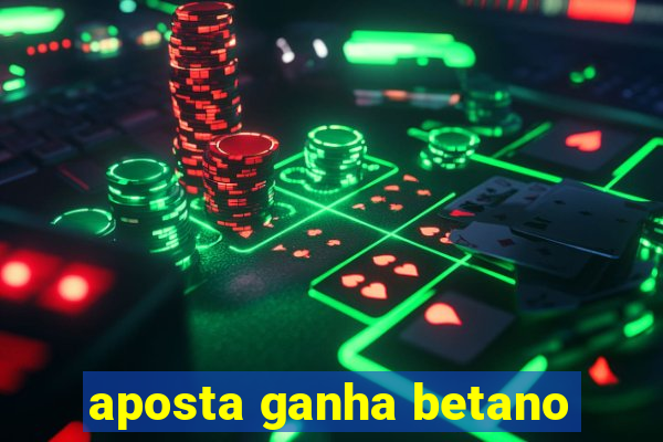 aposta ganha betano