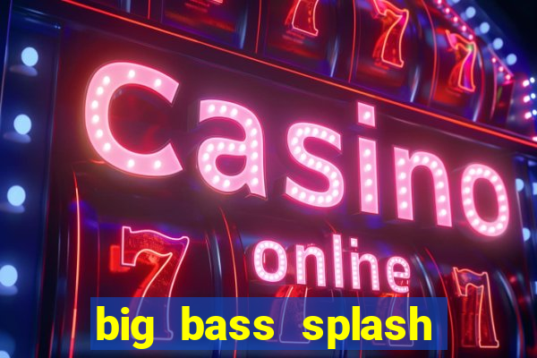 big bass splash slot online