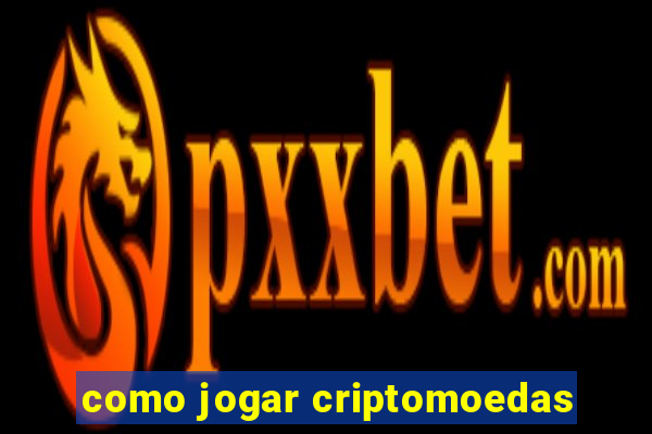 como jogar criptomoedas