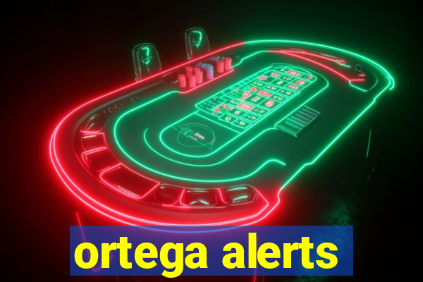 ortega alerts