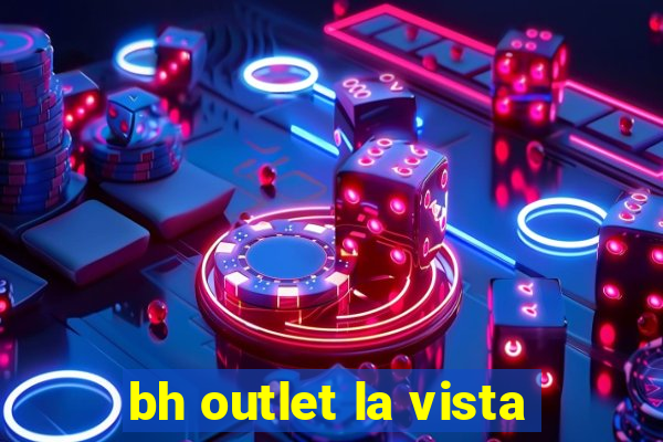 bh outlet la vista