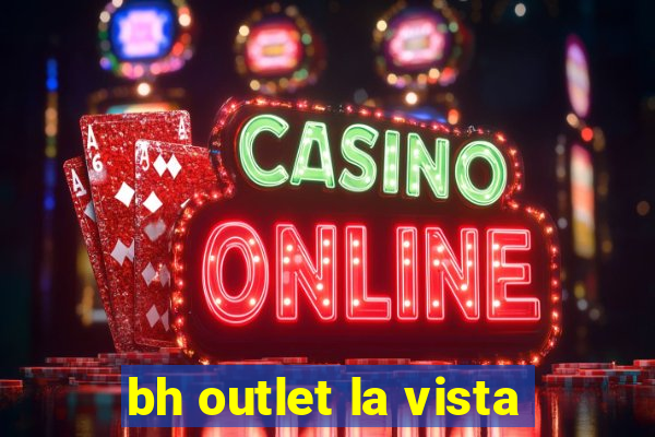 bh outlet la vista