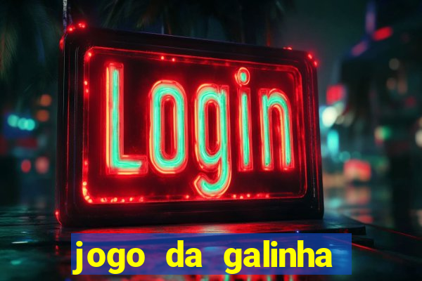 jogo da galinha que ganha dinheiro