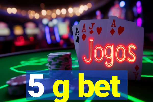 5 g bet