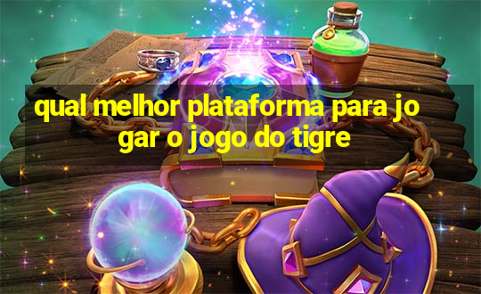 qual melhor plataforma para jogar o jogo do tigre