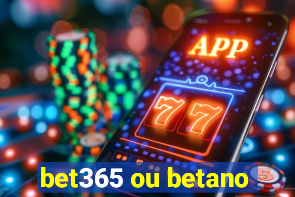 bet365 ou betano