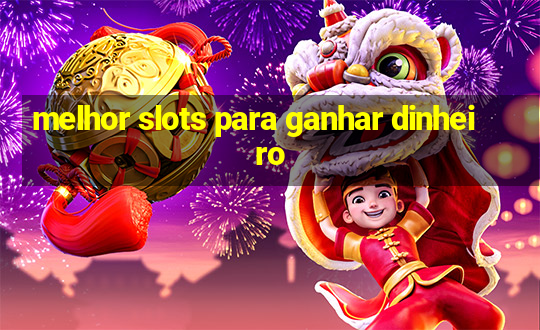 melhor slots para ganhar dinheiro