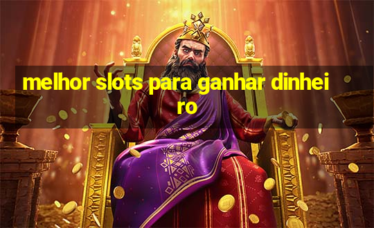 melhor slots para ganhar dinheiro