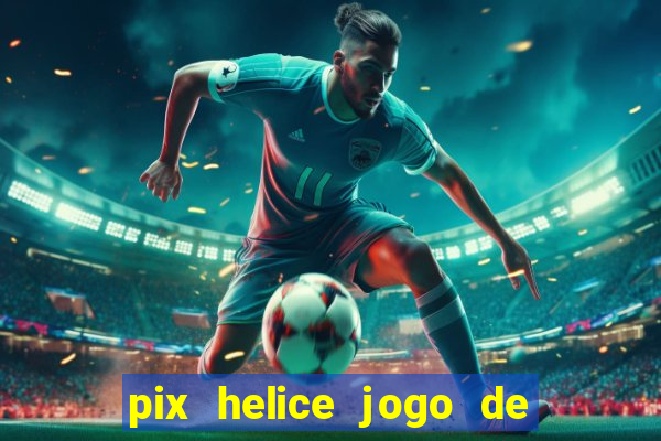 pix helice jogo de ganhar pix 2022