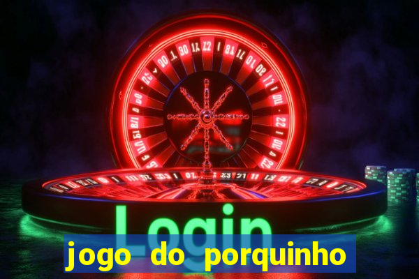 jogo do porquinho para ganhar dinheiro