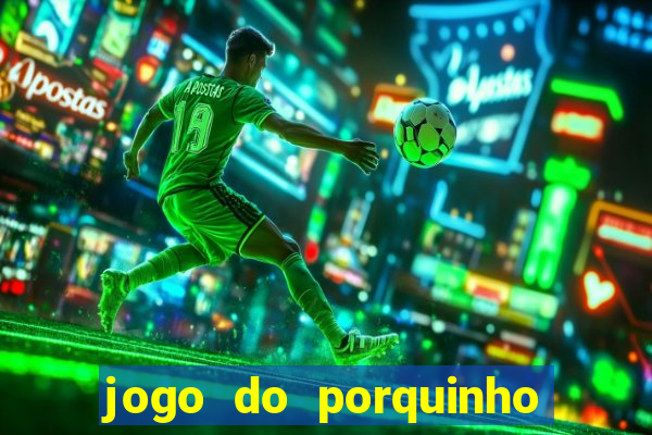 jogo do porquinho para ganhar dinheiro