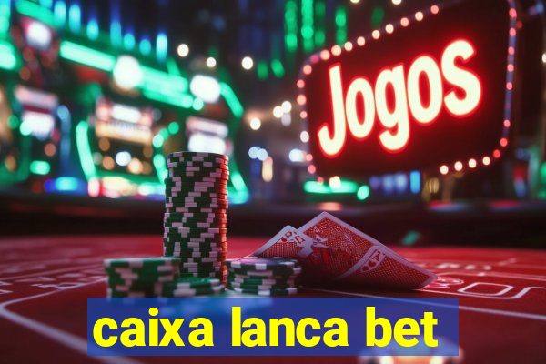 caixa lanca bet