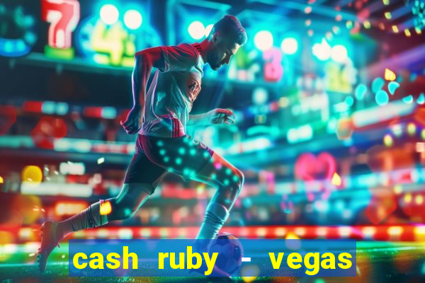 cash ruby - vegas slots casino