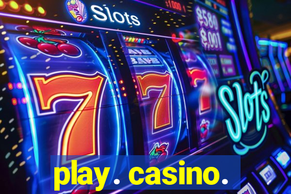 play. casino.