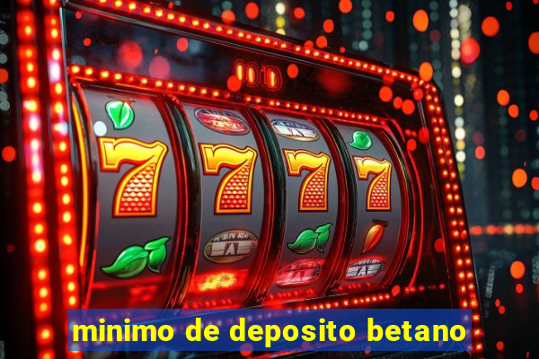 minimo de deposito betano