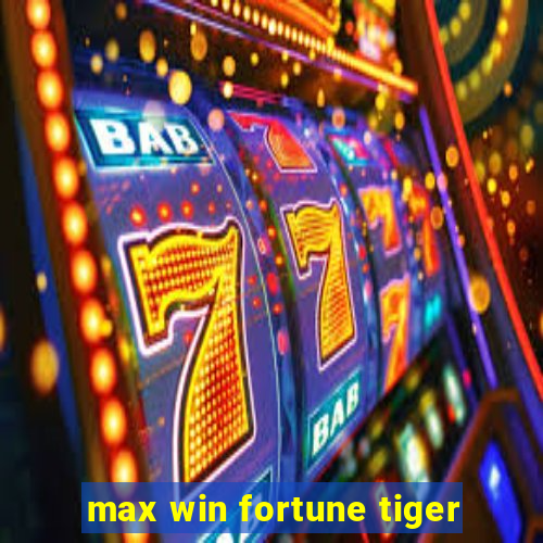 max win fortune tiger