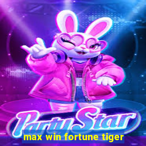 max win fortune tiger