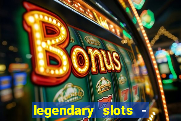 legendary slots - casino games