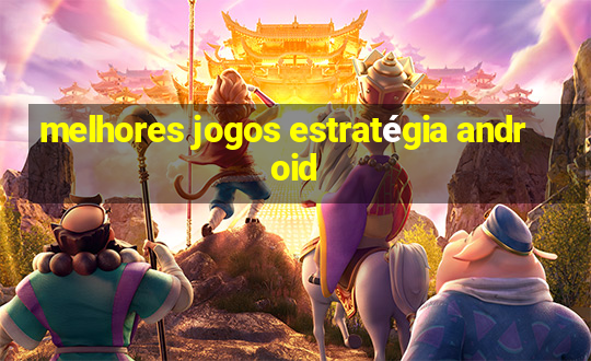 melhores jogos estratégia android