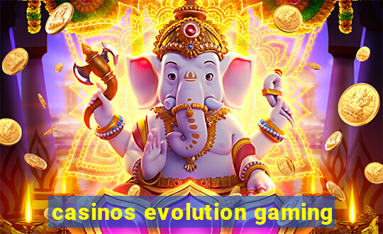 casinos evolution gaming