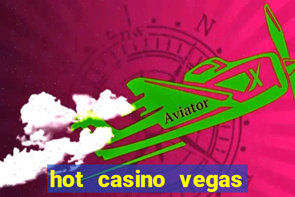 hot casino vegas slots games