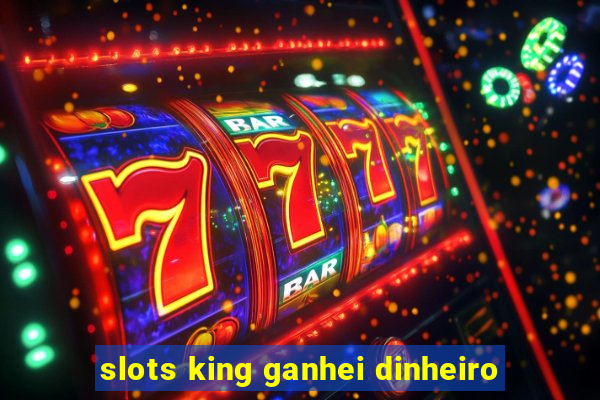 slots king ganhei dinheiro