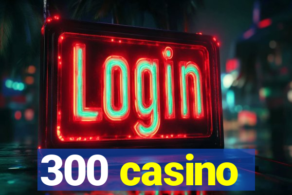 300 casino