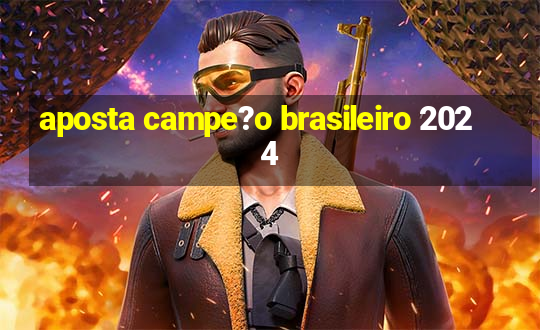 aposta campe?o brasileiro 2024