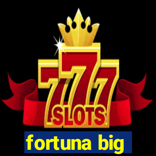 fortuna big