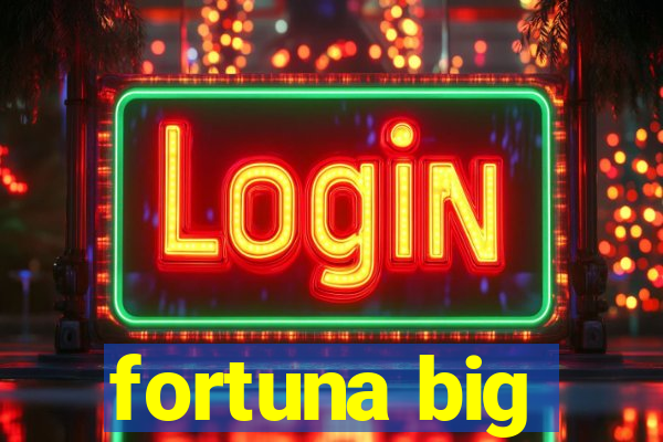 fortuna big