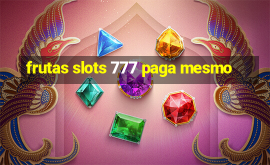 frutas slots 777 paga mesmo