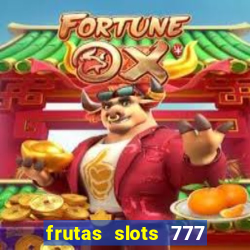 frutas slots 777 paga mesmo